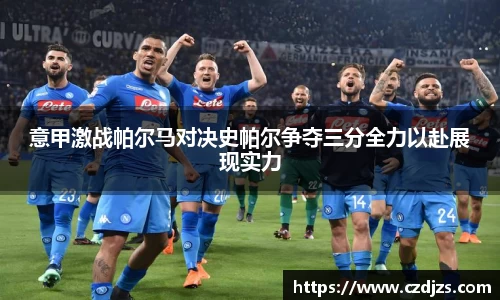 意甲激战帕尔马对决史帕尔争夺三分全力以赴展现实力