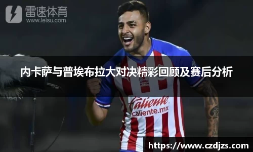 内卡萨与普埃布拉大对决精彩回顾及赛后分析
